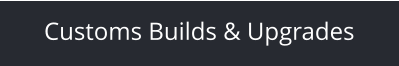 Customs Builds & Upgrades